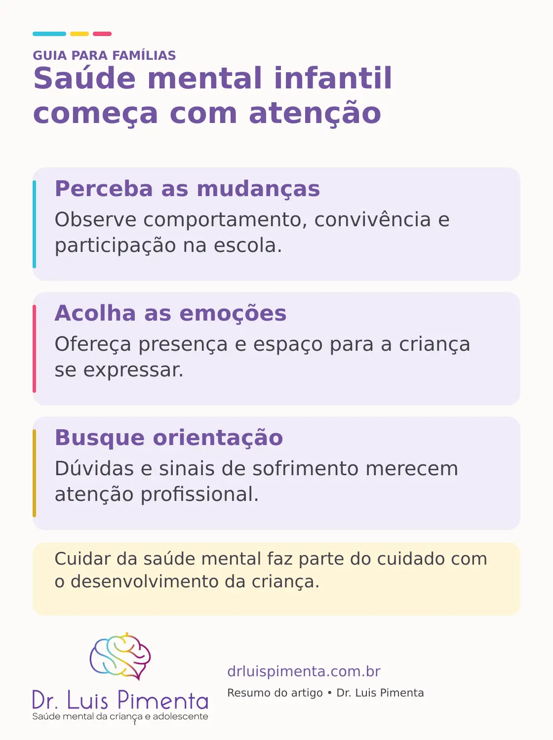 Saúde mental infantil começa com atenção. Perceba as mudanças: Observe comportamento, convivência e participação na escola. Acolha as emoções: Ofereça presença e espaço para a criança se expressar. Busque orientação: Dúvidas e sinais de sofrimento merecem atenção profissional. Cuidar da saúde mental faz parte do cuidado com o desenvolvimento da criança.